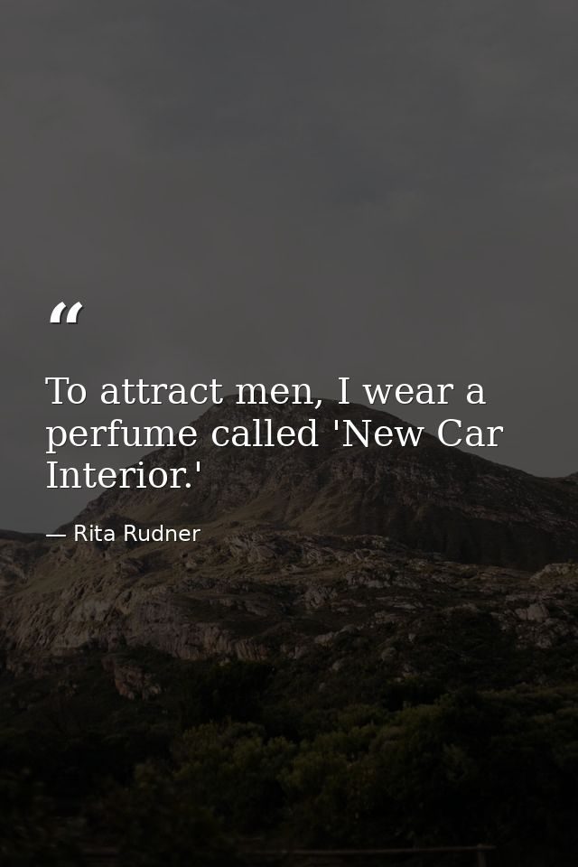 To attract men, I wear a perfume called 'New Car Interior.' — Rita Rudner