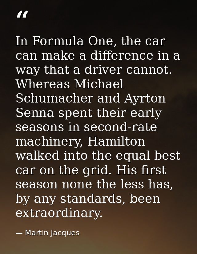 In Formula One, the car can make a difference in a way that a driver cannot. Whereas Michael Schumacher and Ayrton Senna — Martin Jacques