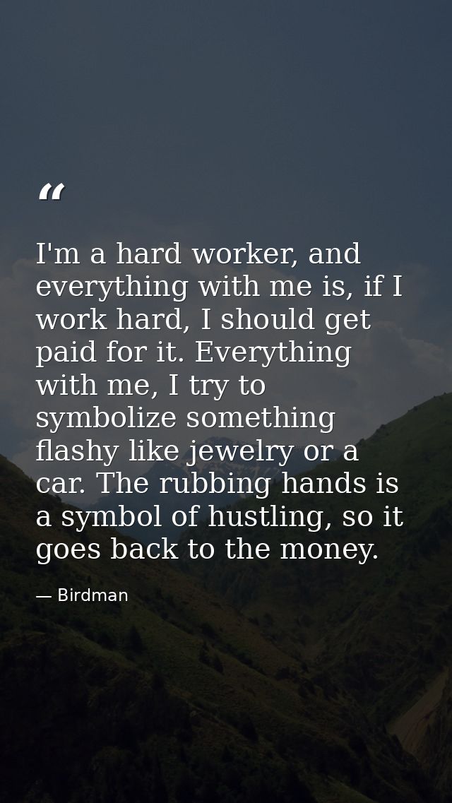 I'm a hard worker, and everything with me is, if I work hard, I should get paid for it. Everything with me, I try to sym — Birdman