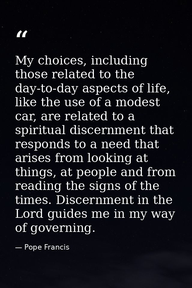 My choices, including those related to the day-to-day aspects of life, like the use of a modest car, are related to a sp — Pope Francis