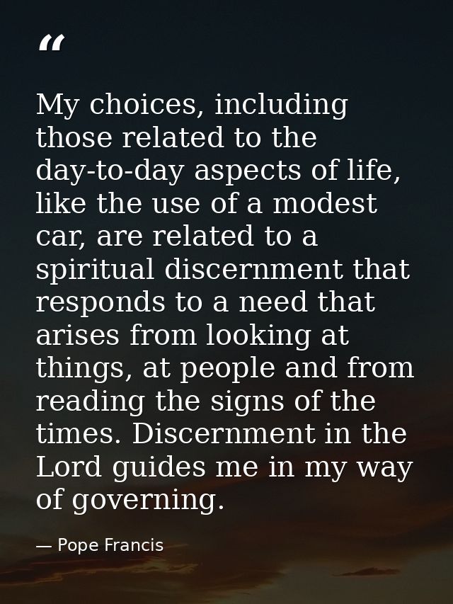 My choices, including those related to the day-to-day aspects of life, like the use of a modest car, are related to a sp — Pope Francis