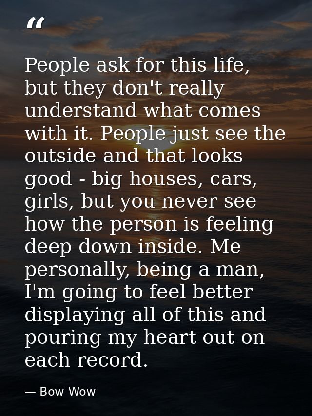 People ask for this life, but they don't really understand what comes with it. People just see the outside and that look — Bow Wow