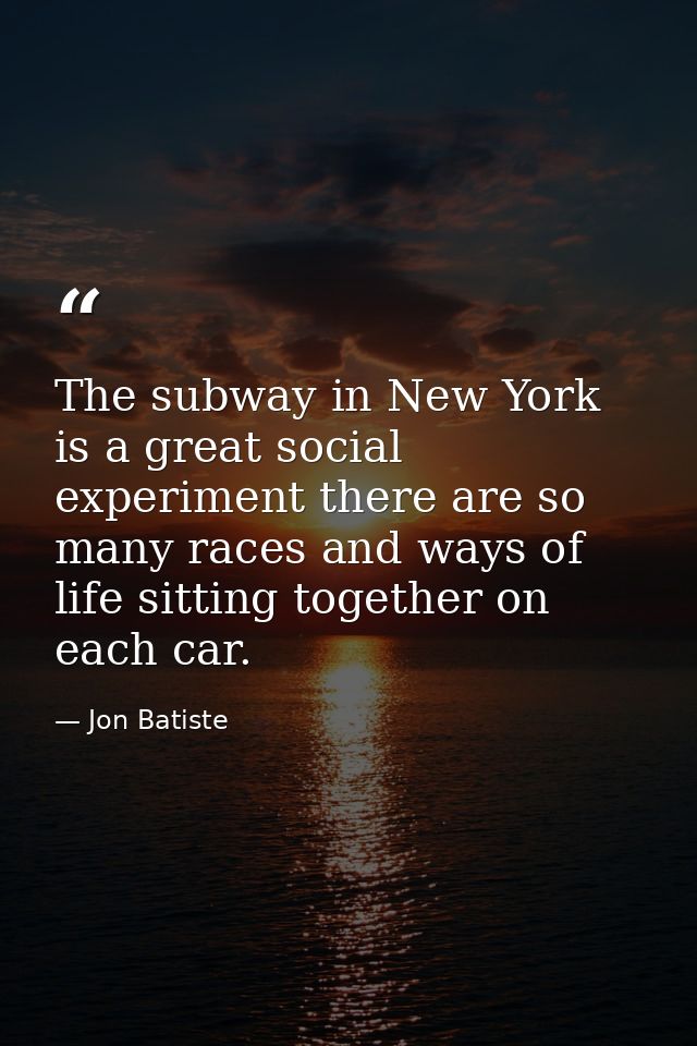 The subway in New York is a great social experiment there are so many races and ways of life sitting together on each ca — Jon Batiste