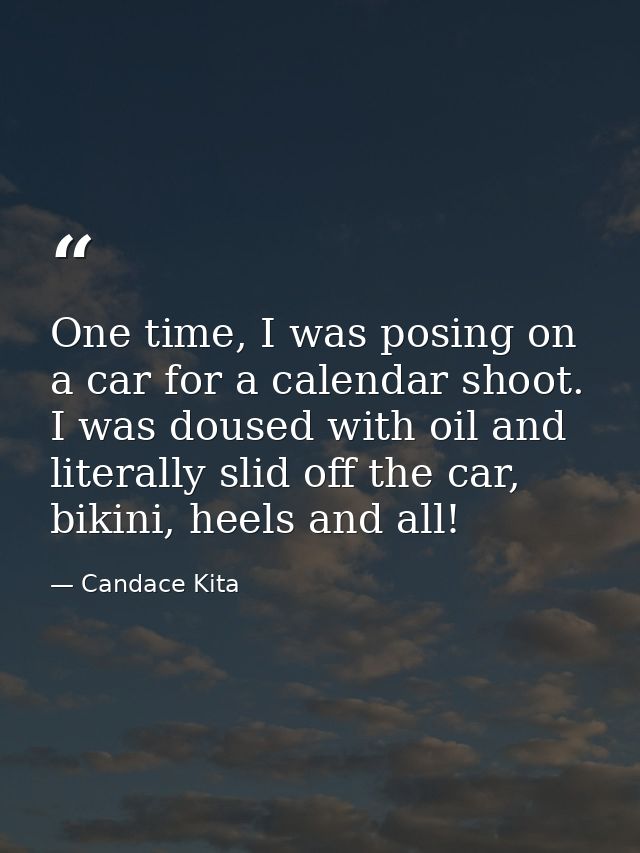 One time, I was posing on a car for a calendar shoot. I was doused with oil and literally slid off the car, bikini, heel — Candace Kita