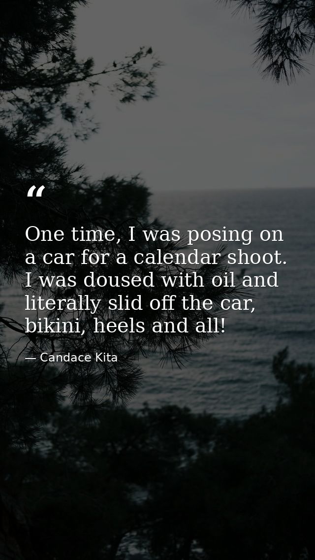 One time, I was posing on a car for a calendar shoot. I was doused with oil and literally slid off the car, bikini, heel — Candace Kita