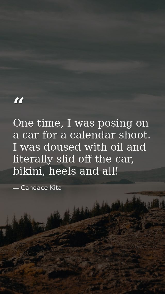 One time, I was posing on a car for a calendar shoot. I was doused with oil and literally slid off the car, bikini, heel — Candace Kita