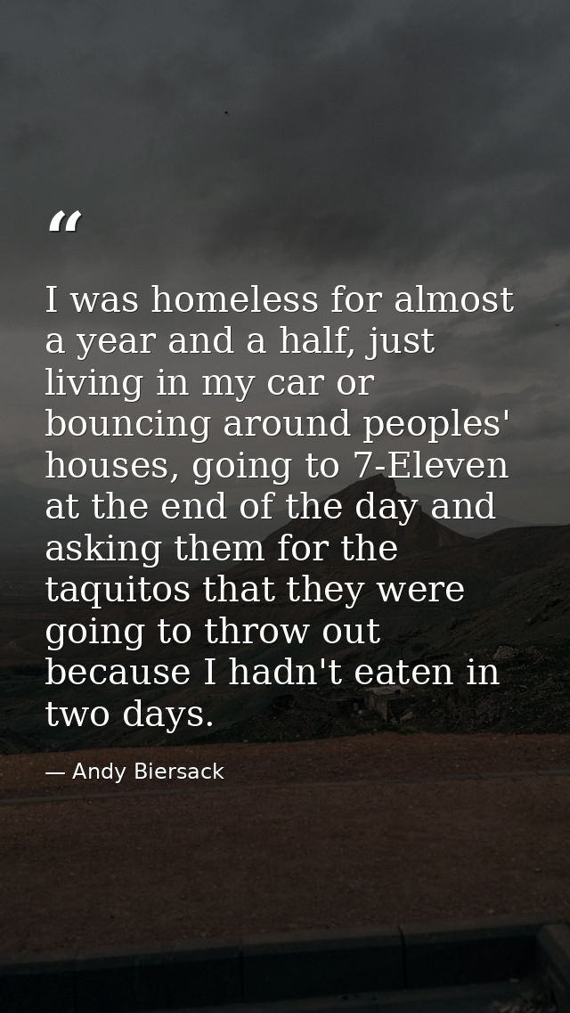 I was homeless for almost a year and a half, just living in my car or bouncing around peoples' houses, going to 7-Eleven — Andy Biersack