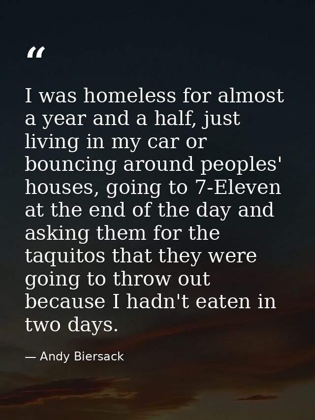 I was homeless for almost a year and a half, just living in my car or bouncing around peoples' houses, going to 7-Eleven — Andy Biersack