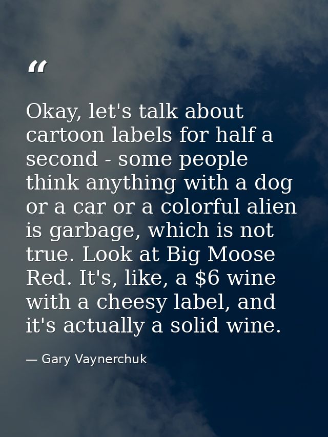 Okay, let's talk about cartoon labels for half a second - some people think anything with a dog or a car or a colorful a — Gary Vaynerchuk