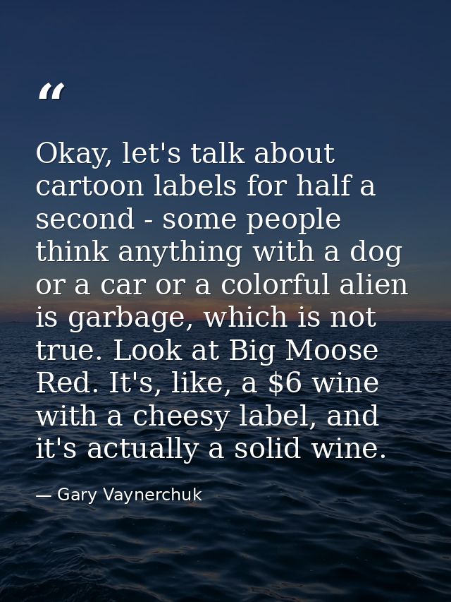 Okay, let's talk about cartoon labels for half a second - some people think anything with a dog or a car or a colorful a — Gary Vaynerchuk
