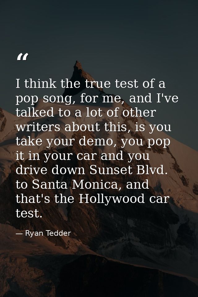I think the true test of a pop song, for me, and I've talked to a lot of other writers about this, is you take your demo — Ryan Tedder