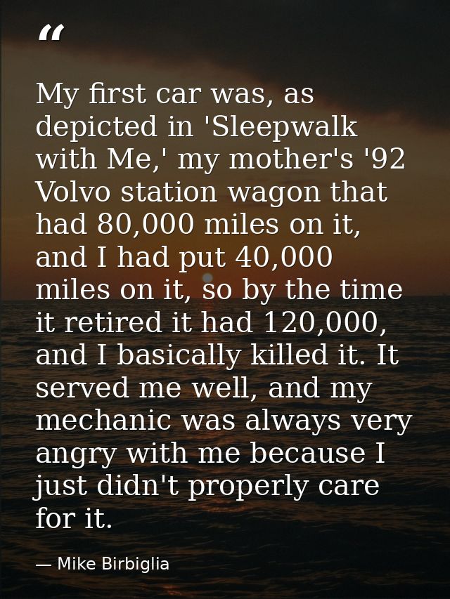 My first car was, as depicted in 'Sleepwalk with Me,' my mother's '92 Volvo station wagon that had 80,000 miles on it, a — Mike Birbiglia