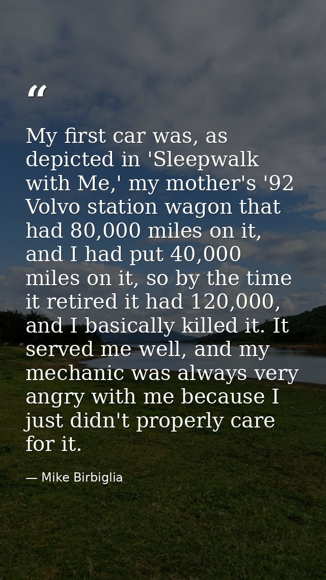 My first car was, as depicted in 'Sleepwalk with Me,' my mother's '92 Volvo station wagon that had 80,000 miles on it, a — Mike Birbiglia