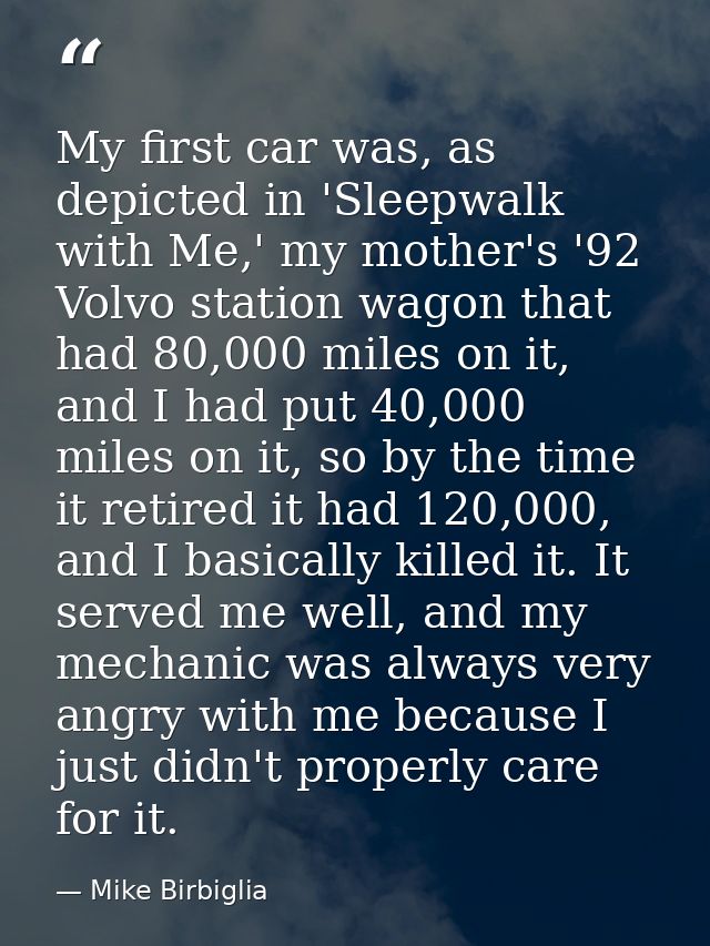 My first car was, as depicted in 'Sleepwalk with Me,' my mother's '92 Volvo station wagon that had 80,000 miles on it, a — Mike Birbiglia