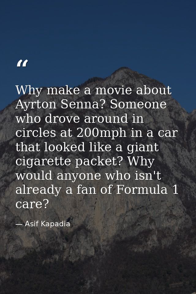 Why make a movie about Ayrton Senna? Someone who drove around in circles at 200mph in a car that looked like a giant cig — Asif Kapadia