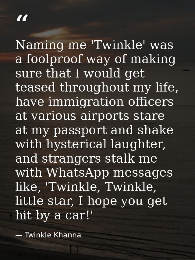 Naming me 'Twinkle' was a foolproof way of making sure that I would get teased throughout my life, have immigration offi — Twinkle Khanna