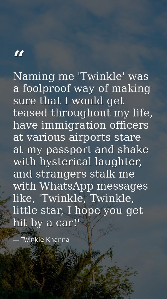 Naming me 'Twinkle' was a foolproof way of making sure that I would get teased throughout my life, have immigration offi — Twinkle Khanna