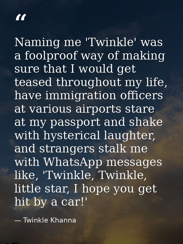 Naming me 'Twinkle' was a foolproof way of making sure that I would get teased throughout my life, have immigration offi — Twinkle Khanna