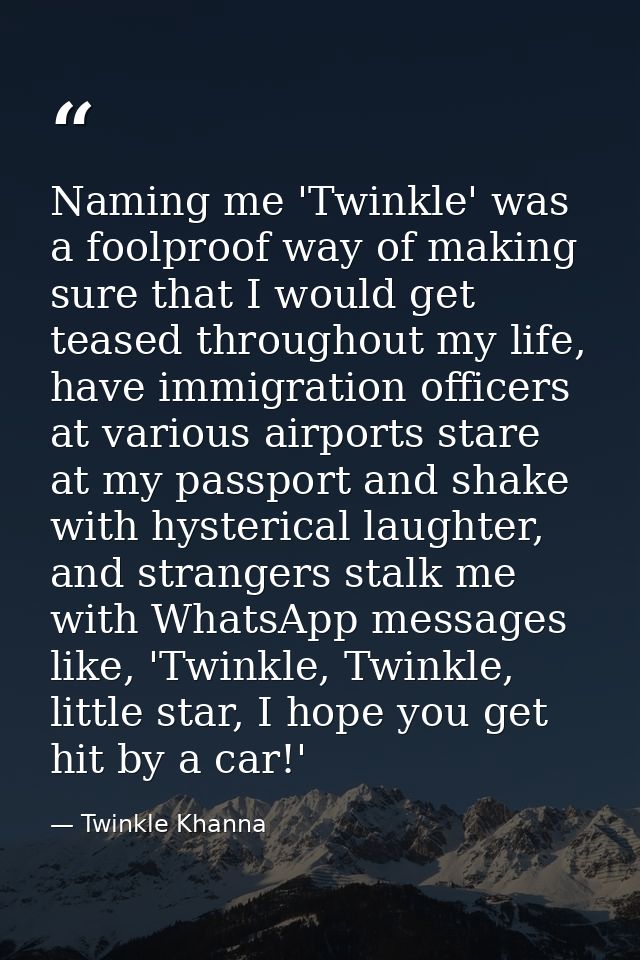Naming me 'Twinkle' was a foolproof way of making sure that I would get teased throughout my life, have immigration offi — Twinkle Khanna