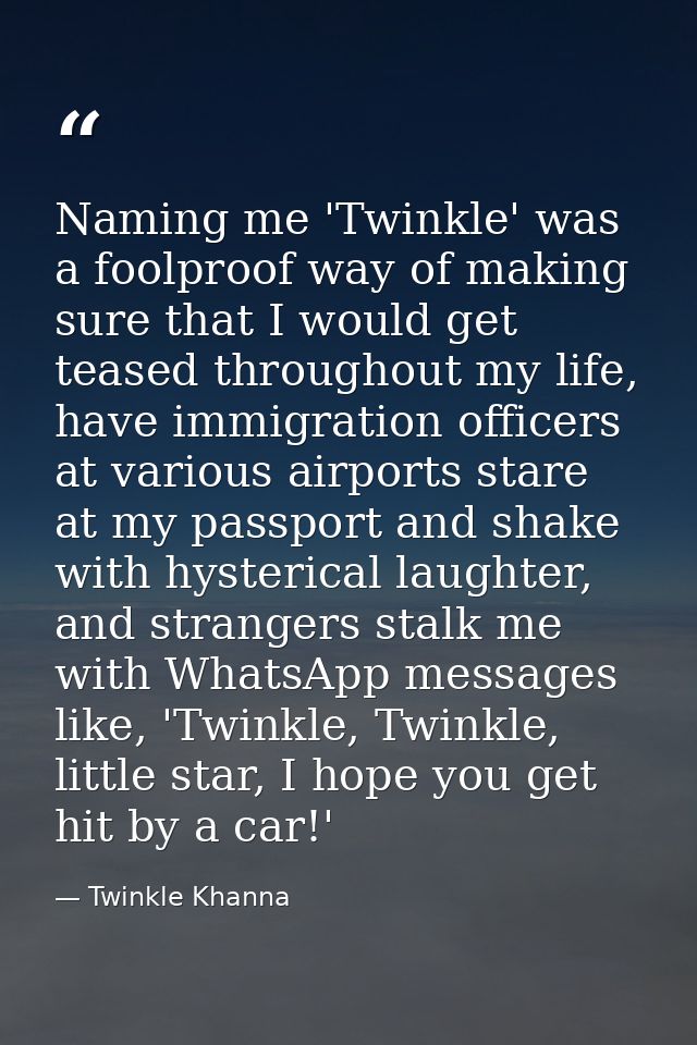 Naming me 'Twinkle' was a foolproof way of making sure that I would get teased throughout my life, have immigration offi — Twinkle Khanna