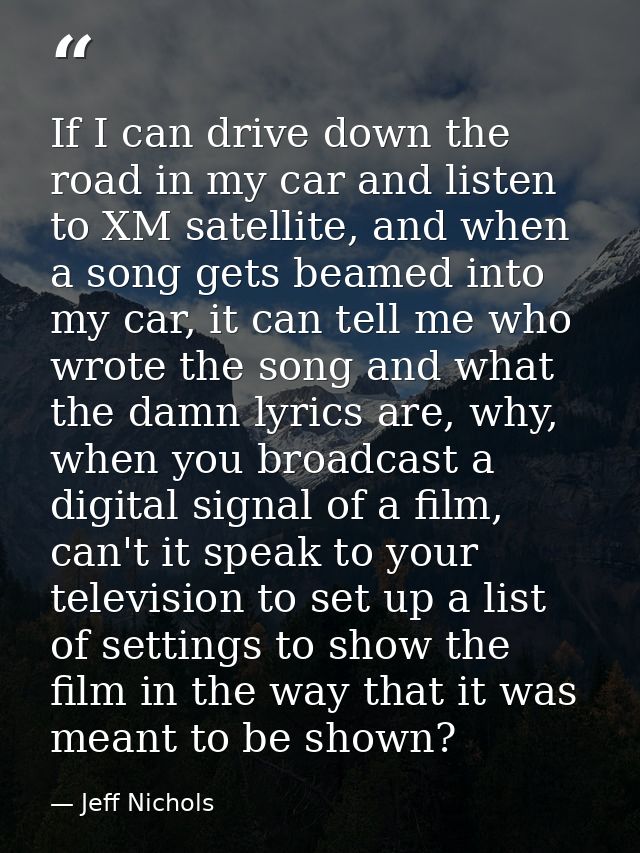 If I can drive down the road in my car and listen to XM satellite, and when a song gets beamed into my car, it can tell  — Jeff Nichols