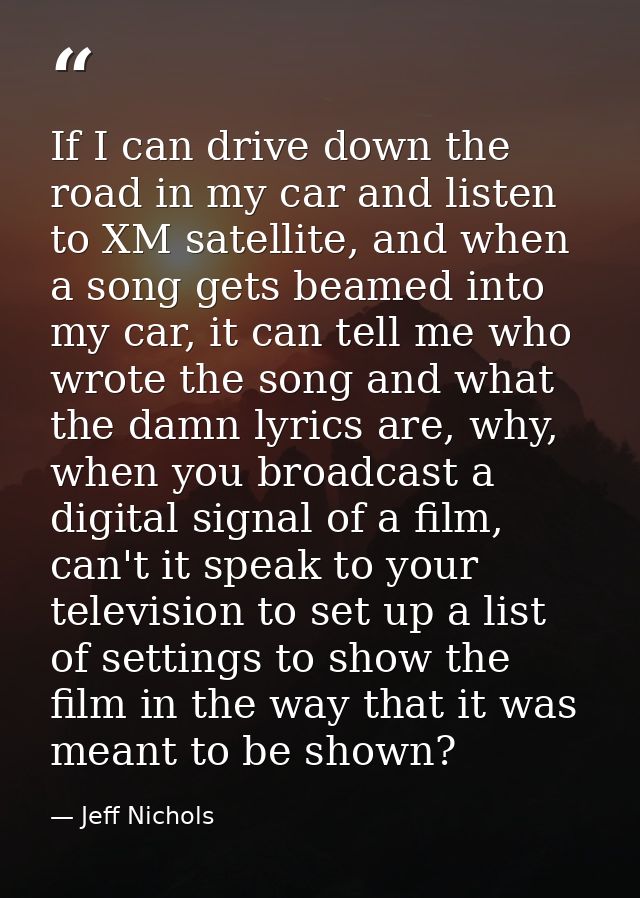 If I can drive down the road in my car and listen to XM satellite, and when a song gets beamed into my car, it can tell  — Jeff Nichols
