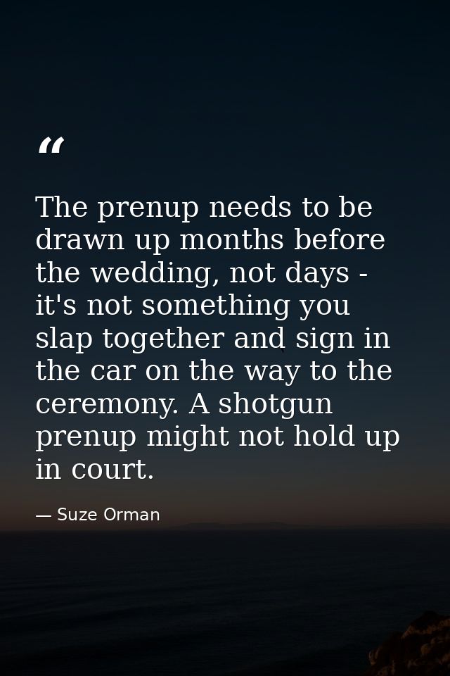 The prenup needs to be drawn up months before the wedding, not days - it's not something you slap together and sign in t — Suze Orman