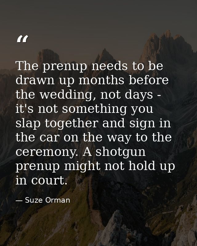 The prenup needs to be drawn up months before the wedding, not days - it's not something you slap together and sign in t — Suze Orman