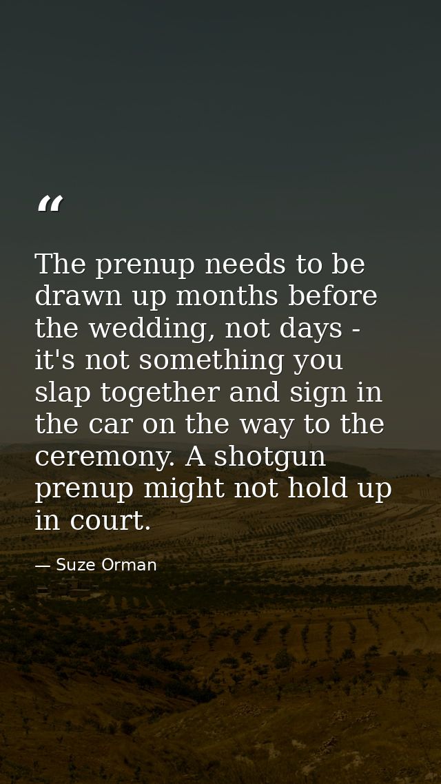 The prenup needs to be drawn up months before the wedding, not days - it's not something you slap together and sign in t — Suze Orman
