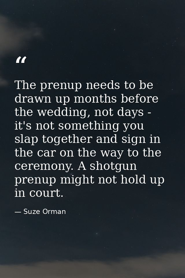 The prenup needs to be drawn up months before the wedding, not days - it's not something you slap together and sign in t — Suze Orman