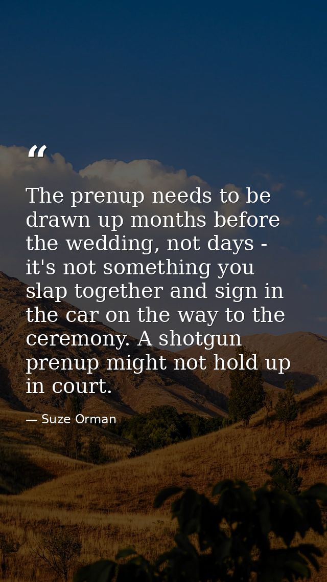The prenup needs to be drawn up months before the wedding, not days - it's not something you slap together and sign in t — Suze Orman