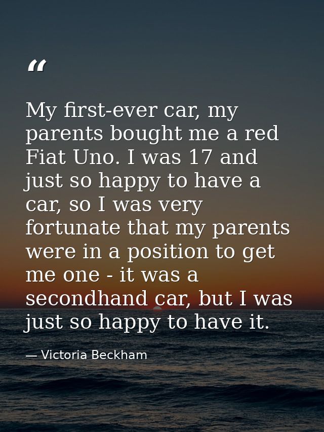 My first-ever car, my parents bought me a red Fiat Uno. I was 17 and just so happy to have a car, so I was very fortunat — Victoria Beckham
