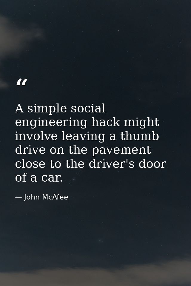 A simple social engineering hack might involve leaving a thumb drive on the pavement close to the driver's door of a car — John McAfee