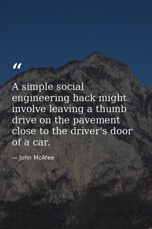 A simple social engineering hack might involve leaving a thumb drive on the pavement close to the driver's door of a car — John McAfee