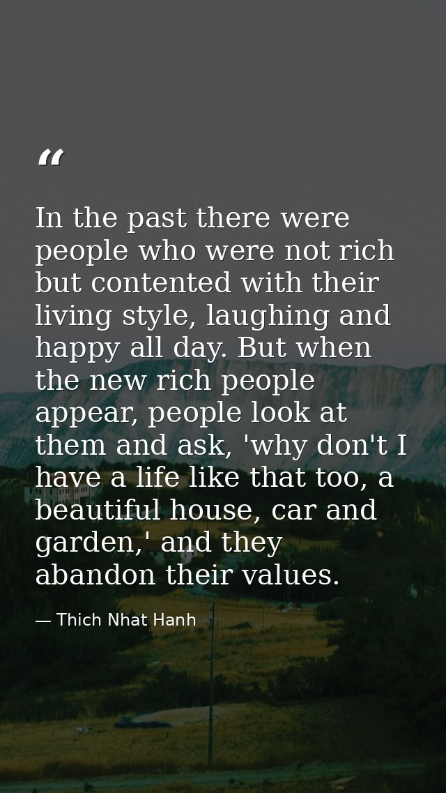 In the past there were people who were not rich but contented with their living style, laughing and happy all day. But w — Thich Nhat Hanh