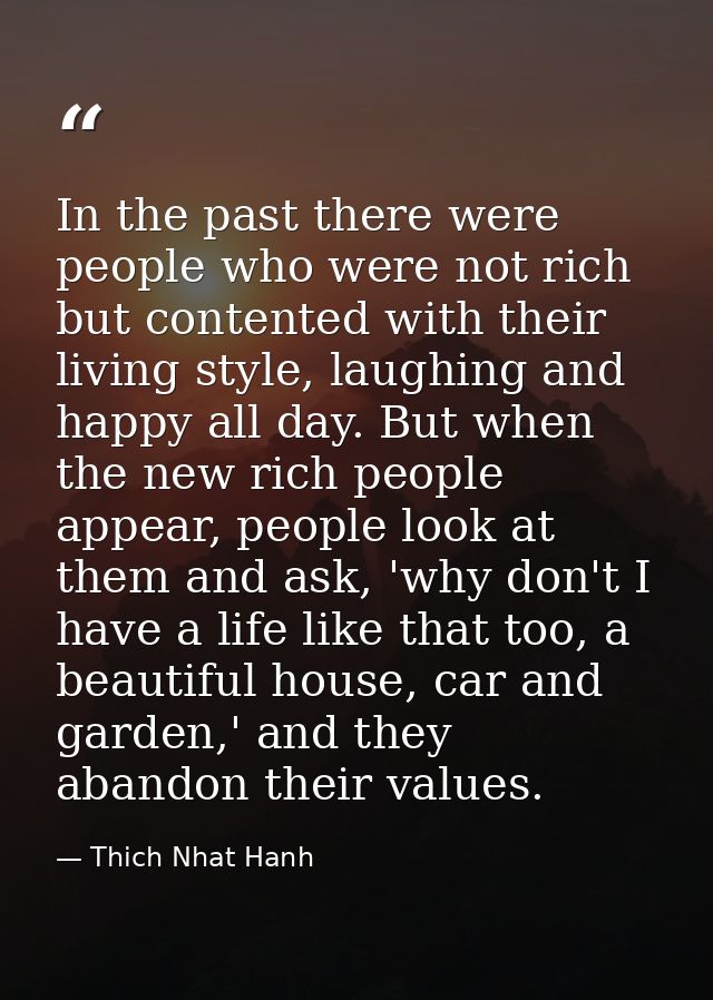In the past there were people who were not rich but contented with their living style, laughing and happy all day. But w — Thich Nhat Hanh