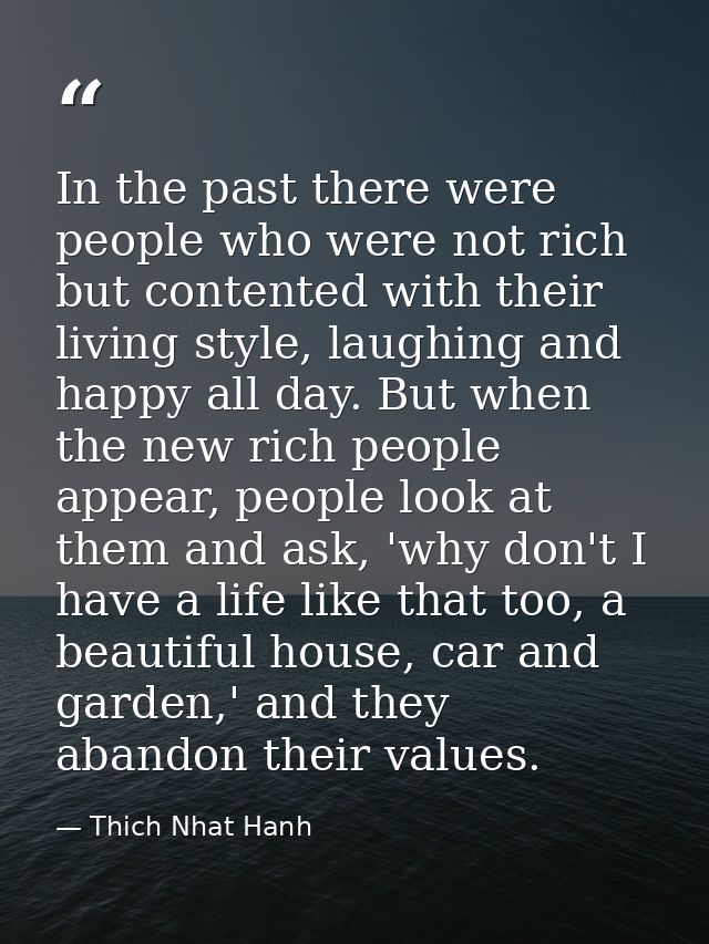 In the past there were people who were not rich but contented with their living style, laughing and happy all day. But w — Thich Nhat Hanh