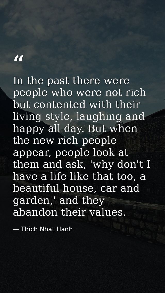 In the past there were people who were not rich but contented with their living style, laughing and happy all day. But w — Thich Nhat Hanh