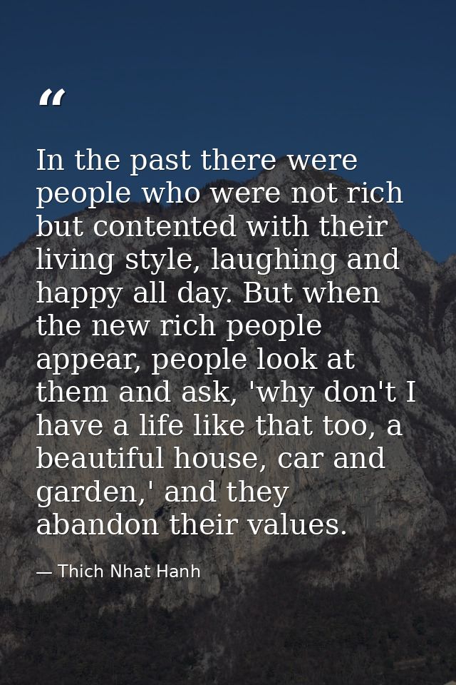 In the past there were people who were not rich but contented with their living style, laughing and happy all day. But w — Thich Nhat Hanh
