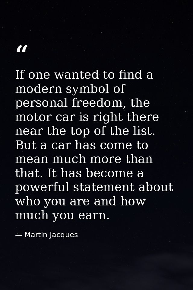 If one wanted to find a modern symbol of personal freedom, the motor car is right there near the top of the list. But a  — Martin Jacques