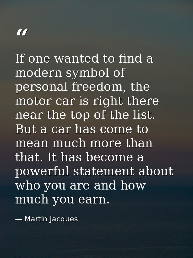 If one wanted to find a modern symbol of personal freedom, the motor car is right there near the top of the list. But a  — Martin Jacques