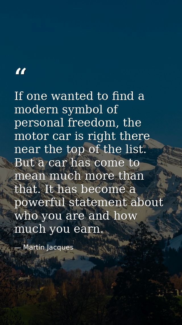 If one wanted to find a modern symbol of personal freedom, the motor car is right there near the top of the list. But a  — Martin Jacques