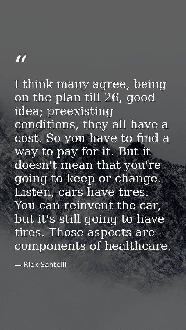 I think many agree, being on the plan till 26, good idea; preexisting conditions, they all have a cost. So you have to f — Rick Santelli