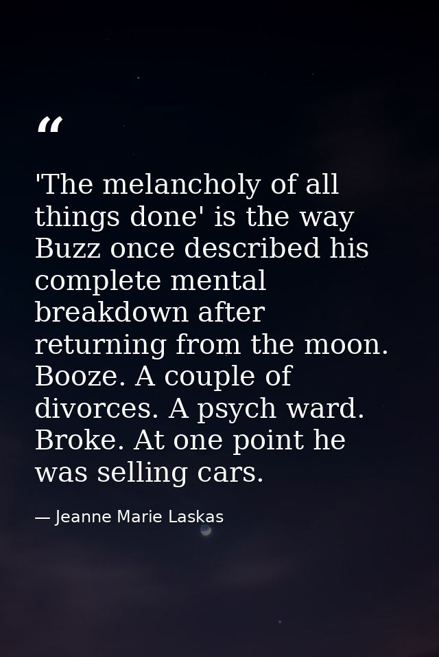 'The melancholy of all things done' is the way Buzz once described his complete mental breakdown after returning from th — Jeanne Marie Laskas