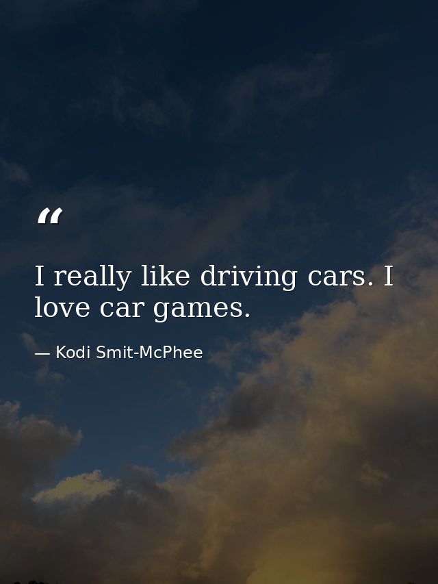 I really like driving cars. I love car games. — Kodi Smit-McPhee