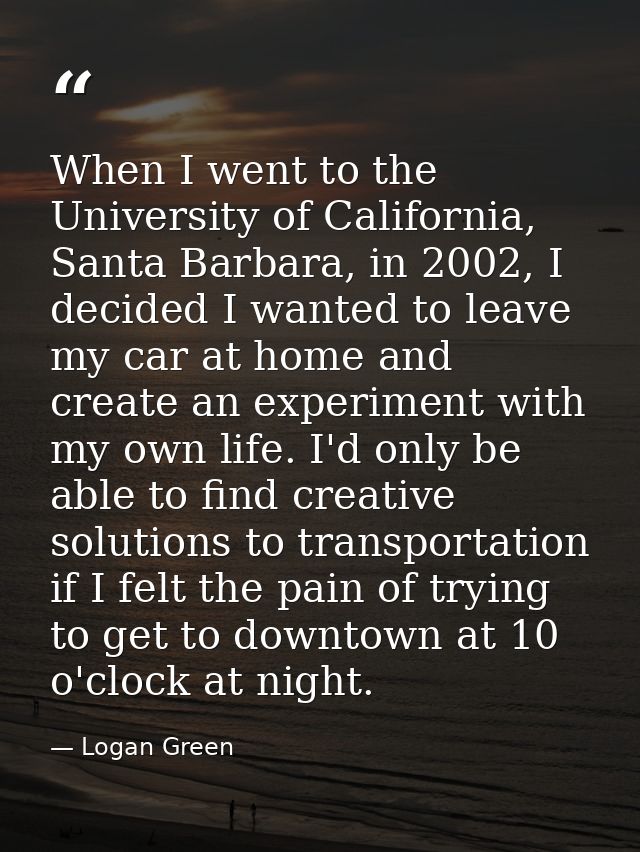 When I went to the University of California, Santa Barbara, in 2002, I decided I wanted to leave my car at home and crea — Logan Green