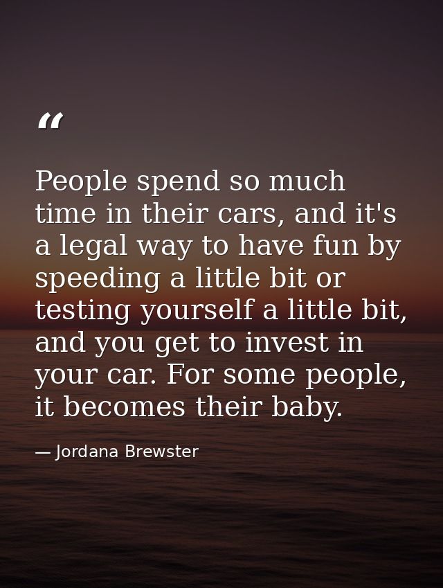 People spend so much time in their cars, and it's a legal way to have fun by speeding a little bit or testing yourself a — Jordana Brewster