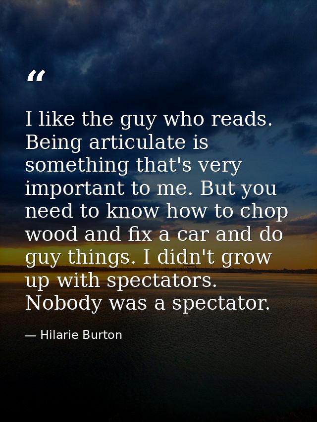 I like the guy who reads. Being articulate is something that's very important to me. But you need to know how to chop wo — Hilarie Burton