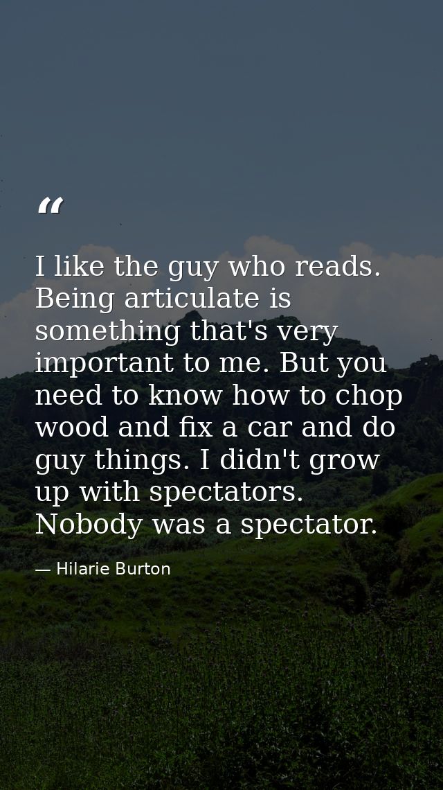 I like the guy who reads. Being articulate is something that's very important to me. But you need to know how to chop wo — Hilarie Burton