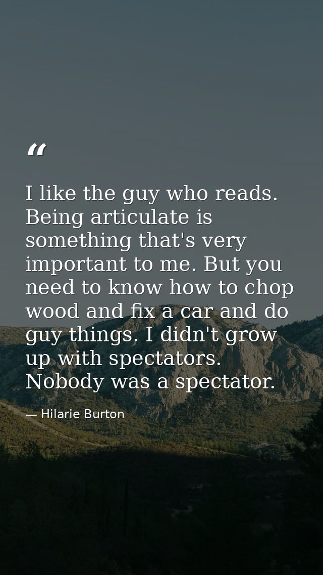 I like the guy who reads. Being articulate is something that's very important to me. But you need to know how to chop wo — Hilarie Burton